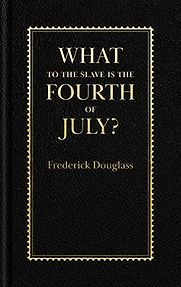 What to the Slave is the Fourth of July? by Frederick Douglass What to the Slave is the Fourth of July? by Frederick Douglass