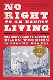 No Right to An Honest Living: The Struggles of Boston's Black Workers in the Civil War Era by Jacqueline Jones No Right to An Honest Living: The Struggles of Boston's Black Workers in the Civil War Era by Jacqueline Jones