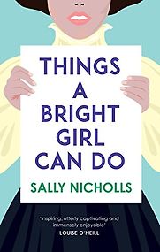 Things a Bright Girl Can Do by Sally Nicholls Things a Bright Girl Can Do by Sally Nicholls