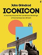 Iconicon: A Journey Around the Landmark Buildings of Contemporary Britain by John Grindrod Iconicon: A Journey Around the Landmark Buildings of Contemporary Britain by John Grindrod