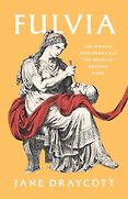 New Biographies - Fulvia: The Woman Who Broke All the Rules in Ancient Rome by Jane Draycott New Biographies - Fulvia: The Woman Who Broke All the Rules in Ancient Rome by Jane Draycott