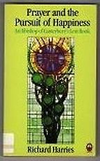 Prayer and the Pursuit of Happiness by Richard Harries Prayer and the Pursuit of Happiness by Richard Harries