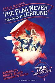 The Flag Never Touched the Ground: America’s Brave Black Regiment in Battle by Kekla Magoon The Flag Never Touched the Ground: America’s Brave Black Regiment in Battle by Kekla Magoon