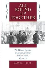 The best books on Women’s Suffrage - All Bound Up Together: The Woman Question in African American Public Culture, 1830-1900 by Martha S. Jones The best books on Women’s Suffrage - All Bound Up Together: The Woman Question in African American Public Culture, 1830-1900 by Martha S. Jones