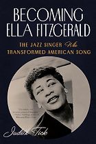 The Best Music Biographies - Becoming Ella Fitzgerald: The Jazz Singer Who Transformed American Song by Judith Tick