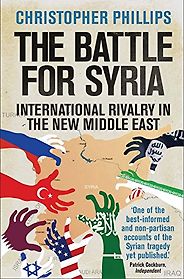 The best books on The Syrian Civil War - The Battle for Syria: International Rivalry in the New Middle East  by Christopher Phillips