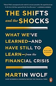 The Shifts and the Shocks: What We've Learned—And Have Still to Learn—From the Financial Crisis by Martin Wolf The Shifts and the Shocks: What We've Learned—And Have Still to Learn—From the Financial Crisis by Martin Wolf