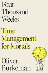 The Best Self Help Books of 2020 - Four Thousand Weeks: Time Management for Mortals by Oliver Burkeman