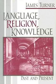Language, Religion, Knowledge: Past and Present by James Turner Language, Religion, Knowledge: Past and Present by James Turner