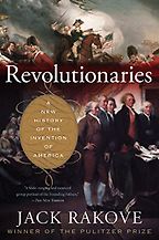The Best Fourth of July Books - Revolutionaries: A New History of the Invention of America by Jack Rakove