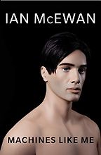 Machines Like Me: A Novel by Ian McEwan Machines Like Me: A Novel by Ian McEwan