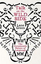Editors’ Picks: Favourite Nonfiction of 2018 - Talk on the Wild Side: The Untameable Nature of Language by Lane Greene Editors’ Picks: Favourite Nonfiction of 2018 - Talk on the Wild Side: The Untameable Nature of Language by Lane Greene