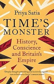 The best books on British Colonialism - Time's Monster: History, Conscience and Britain's Empire by Priya Satia