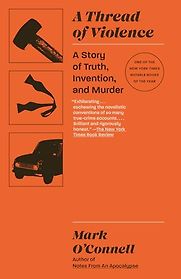 A Thread of Violence: A Story of Truth, Invention, and Murder by Mark O'Connell A Thread of Violence: A Story of Truth, Invention, and Murder by Mark O'Connell