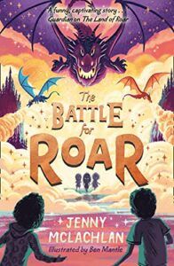The Battle for Roar Jenny McLachlan & Ben Mantle (illustrator)