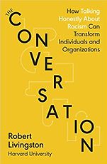 The Best Business Books: the 2021 FT & McKinsey Book Award - The Conversation: How Seeking and Speaking the Truth About Racism Can Radically Transform Individuals and Organizations by Robert Livingston The Best Business Books: the 2021 FT & McKinsey Book Award - The Conversation: How Seeking and Speaking the Truth About Racism Can Radically Transform Individuals and Organizations by Robert Livingston