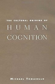 The Cultural Origins of Human Cognition by Michael Tomasello