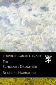 The Scholar's Daughter by Beatrice Harraden The Scholar's Daughter by Beatrice Harraden