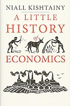A Little History of Economics by Niall Kishtainy A Little History of Economics by Niall Kishtainy