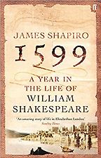 1599: A Year in the Life of William Shakespeare by James Shapiro 1599: A Year in the Life of William Shakespeare by James Shapiro