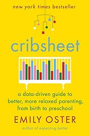 The Best Economics Books to Take on Holiday - Cribsheet: A Data-Driven Guide to Better, More Relaxed Parenting, from Birth to Preschool by Emily Oster The Best Economics Books to Take on Holiday - Cribsheet: A Data-Driven Guide to Better, More Relaxed Parenting, from Birth to Preschool by Emily Oster