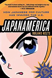 The best books on Manga and Anime - Japanamerica: How Japanese Pop Culture Has Invaded the U.S. by Roland Kelts The best books on Manga and Anime - Japanamerica: How Japanese Pop Culture Has Invaded the U.S. by Roland Kelts
