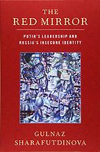 The Red Mirror: Putin's Leadership and Russia's Insecure Identity by Gulnaz Sharafutdinova The Red Mirror: Putin's Leadership and Russia's Insecure Identity by Gulnaz Sharafutdinova