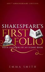 Shakespeare's First Folio: Four Centuries of an Iconic Book by Emma Smith Shakespeare's First Folio: Four Centuries of an Iconic Book by Emma Smith