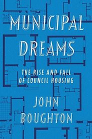 Books on Social Housing in the UK - Municipal Dreams: The Rise and Fall of Council Housing by John Boughton Books on Social Housing in the UK - Municipal Dreams: The Rise and Fall of Council Housing by John Boughton