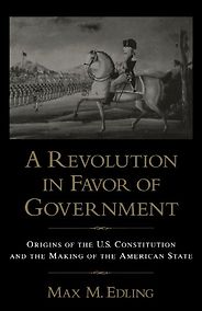 The best books on The US Constitution - A Revolution in Favor of Government by Max M Edling The best books on The US Constitution - A Revolution in Favor of Government by Max M Edling