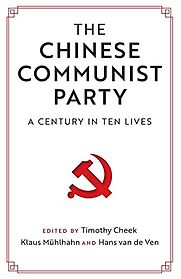 The Chinese Communist Party: A Century in Ten Lives Edited by Timothy Cheek, Klaus Mühlhahn and Hans van de Ven The Chinese Communist Party: A Century in Ten Lives Edited by Timothy Cheek, Klaus Mühlhahn and Hans van de Ven