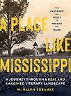 A Place Like Mississippi: A Journey Through a Real and Imagined Literary Landscape by Ralph Eubanks