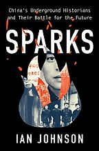 The Best China Books of 2023 - Sparks: China's Underground Historians and their Battle for the Future by Ian Johnson The Best China Books of 2023 - Sparks: China's Underground Historians and their Battle for the Future by Ian Johnson