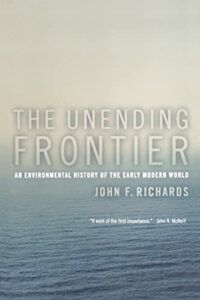The best books on Environmental History - The Unending Frontier: An Environmental History of the Early Modern World by John F. Richards