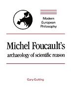 Michel Foucault's Archaeology of Scientific Reason: Science and the History of Reason by Gary Gutting Michel Foucault's Archaeology of Scientific Reason: Science and the History of Reason by Gary Gutting