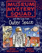 Museum Mystery Squad and the Case from Outer Space by Mike Nicholson & Mike Phillips (illustrator) Museum Mystery Squad and the Case from Outer Space by Mike Nicholson & Mike Phillips (illustrator)