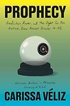 Prophecy: Prediction, Power, and the Fight for the Future, from Ancient Oracles to AI by Carissa Véliz