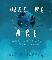 Here We Are: Notes for Living on Planet Earth by Oliver Jeffers Here We Are: Notes for Living on Planet Earth by Oliver Jeffers
