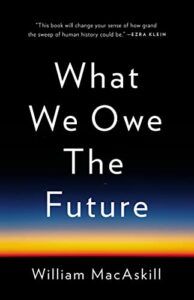 The best books on Longtermism - What We Owe the Future by Will MacAskill