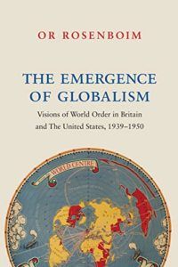 The best books on Historical Change and Economic Ideology - The Emergence of Globalism: Visions of World Order in Britain and the United States, 1939–1950 by Or Rosenboim