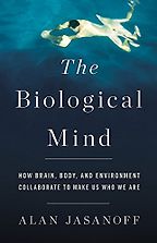 The Best Science Books of 2018 - The Biological Mind: How Brain, Body, and Environment Collaborate to Make Us Who We Are by Alan Jasanoff
