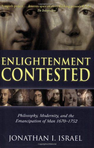 Enlightenment Contested: Philosophy, Modernity, and the Emancipation of Man 1670-1752 by Jonathan Israel