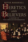 The Best History Books: the 2018 Wolfson Prize shortlist - Heretics and Believers: A History of the English Reformation by Peter Marshall