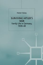 Surviving Hitler's War: Family Life in Germany, 1939-48 by Hester Vaizey Surviving Hitler's War: Family Life in Germany, 1939-48 by Hester Vaizey