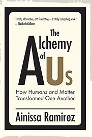 The Alchemy of Us: How Humans and Matter Transformed One Another by Ainissa Ramirez The Alchemy of Us: How Humans and Matter Transformed One Another by Ainissa Ramirez