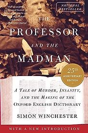 The Professor and the Madman: A Tale of Murder, Insanity, and the Making of the Oxford English Dictionary by Simon Winchester The Professor and the Madman: A Tale of Murder, Insanity, and the Making of the Oxford English Dictionary by Simon Winchester
