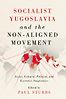 Socialist Yugoslavia and the Non-Aligned Movement: Social, Cultural, Political and Economic Imaginaries by Paul Stubbs