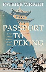 The best books on Global Cultural Understanding: the 2020 Nayef Al-Rodhan Prize - Passport to Peking: A Very British Mission to Mao's China by Patrick Wright