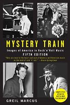 Mystery Train by Greil Marcus Mystery Train by Greil Marcus