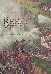 The Rebel Yell: A Cultural History by Craig A. Warren The Rebel Yell: A Cultural History by Craig A. Warren